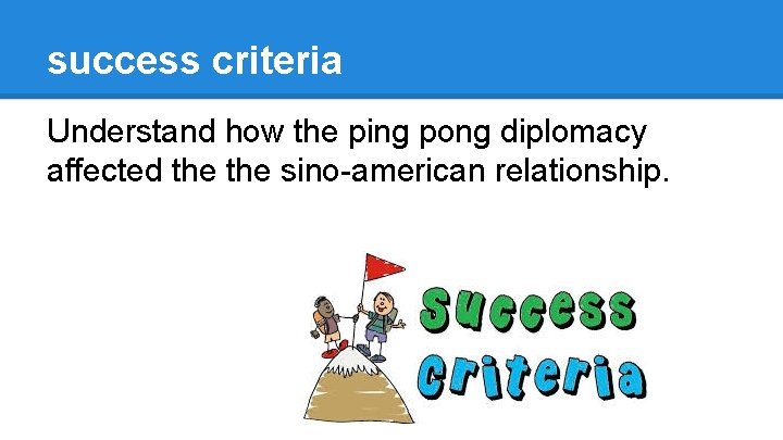 success criteria Understand how the ping pong diplomacy affected the sino-american relationship. 