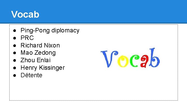 Vocab ● ● ● ● Ping-Pong diplomacy PRC Richard Nixon Mao Zedong Zhou Enlai