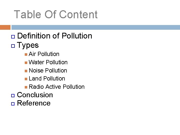 Table Of Content Definition of Pollution Types Air Pollution Water Pollution Noise Pollution Land