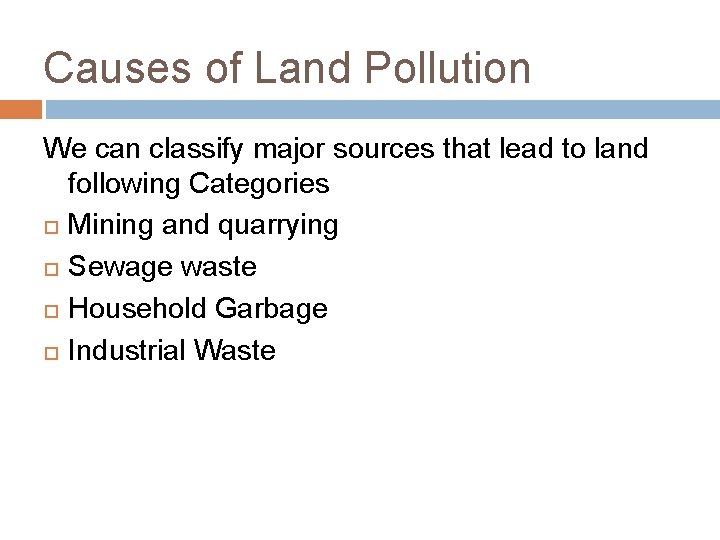 Causes of Land Pollution We can classify major sources that lead to land following
