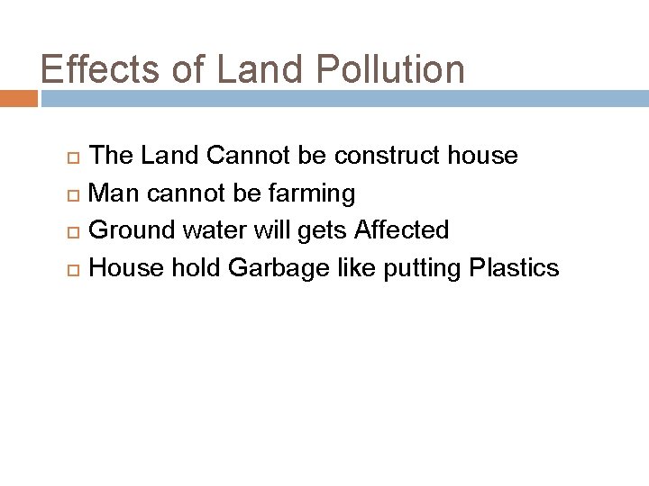 Effects of Land Pollution The Land Cannot be construct house Man cannot be farming