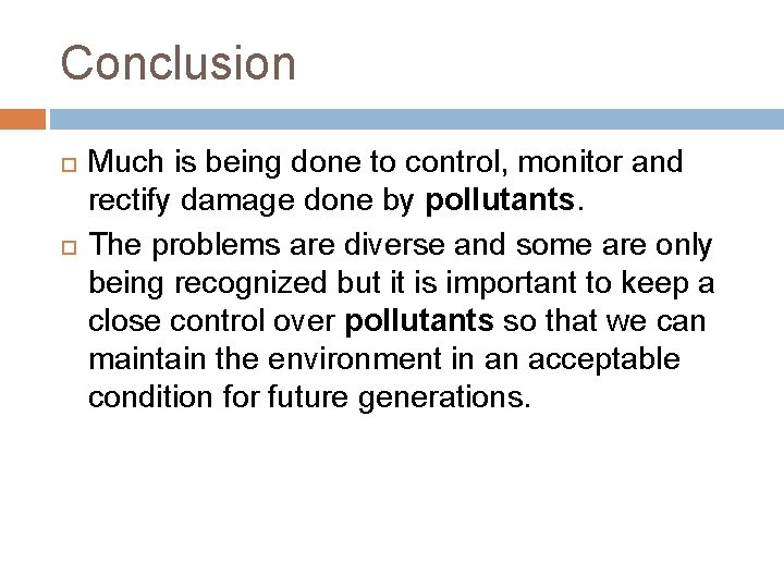 Conclusion Much is being done to control, monitor and rectify damage done by pollutants.