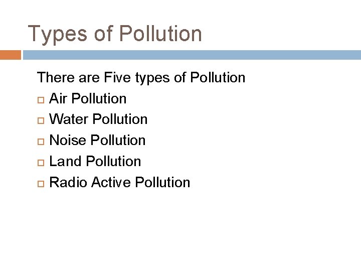 Types of Pollution There are Five types of Pollution Air Pollution Water Pollution Noise