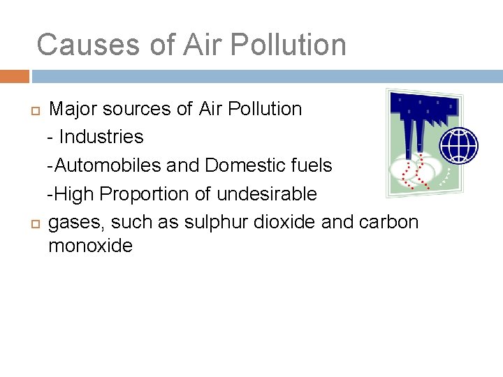 Causes of Air Pollution Major sources of Air Pollution - Industries -Automobiles and Domestic