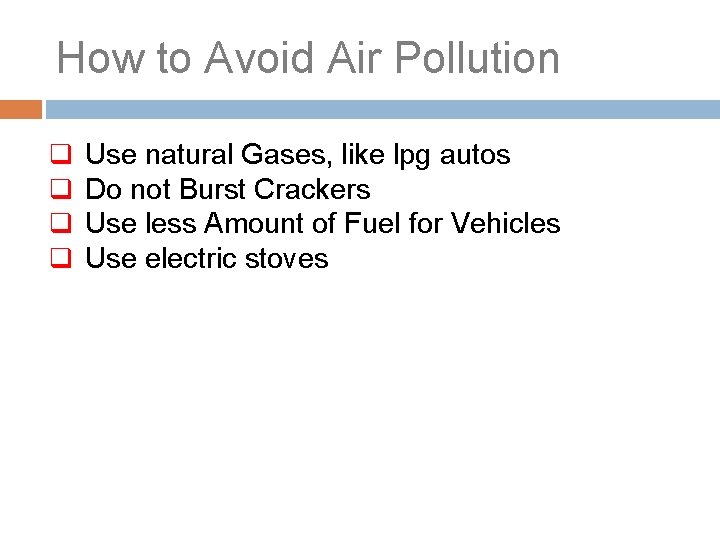 How to Avoid Air Pollution q q Use natural Gases, like lpg autos Do
