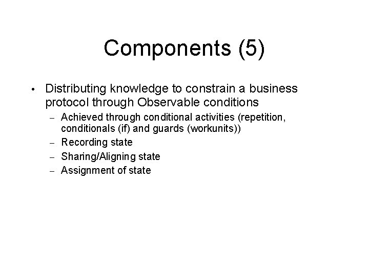 Components (5) • Distributing knowledge to constrain a business protocol through Observable conditions –