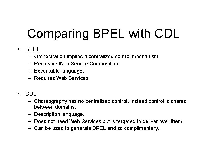 Comparing BPEL with CDL • BPEL – – Orchestration implies a centralized control mechanism.