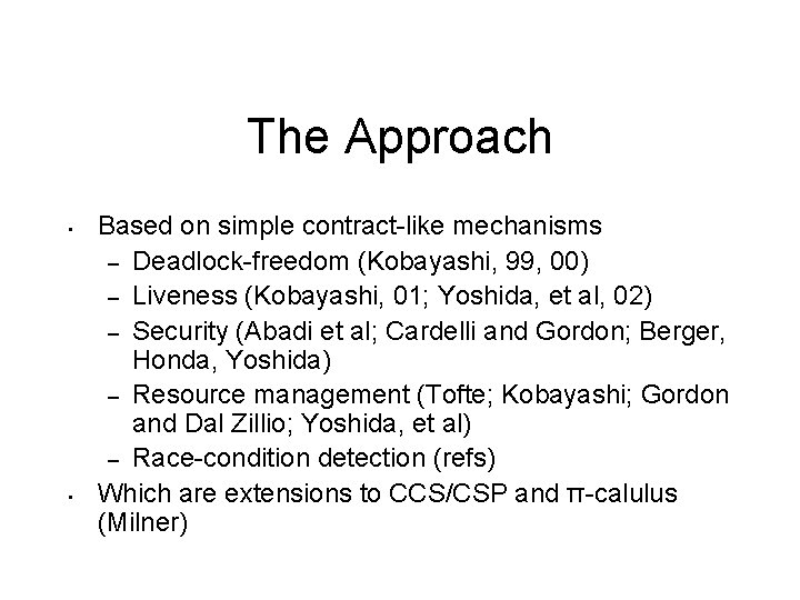 The Approach • • Based on simple contract-like mechanisms – Deadlock-freedom (Kobayashi, 99, 00)