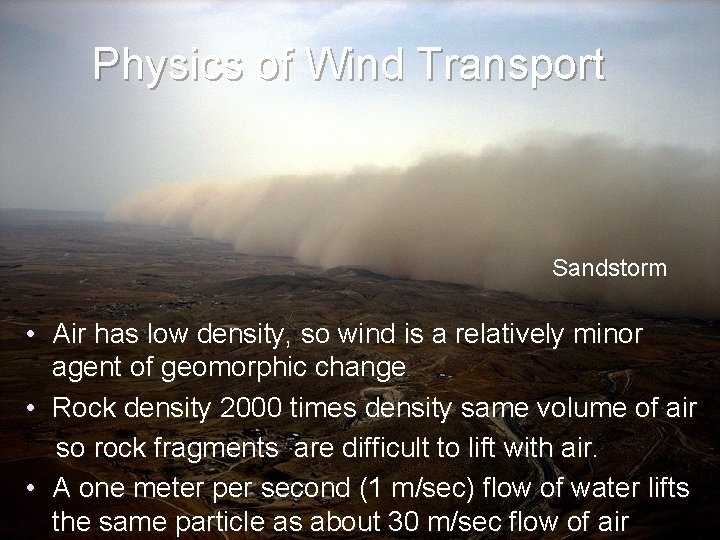 Physics of Wind Transport Sandstorm • Air has low density, so wind is a