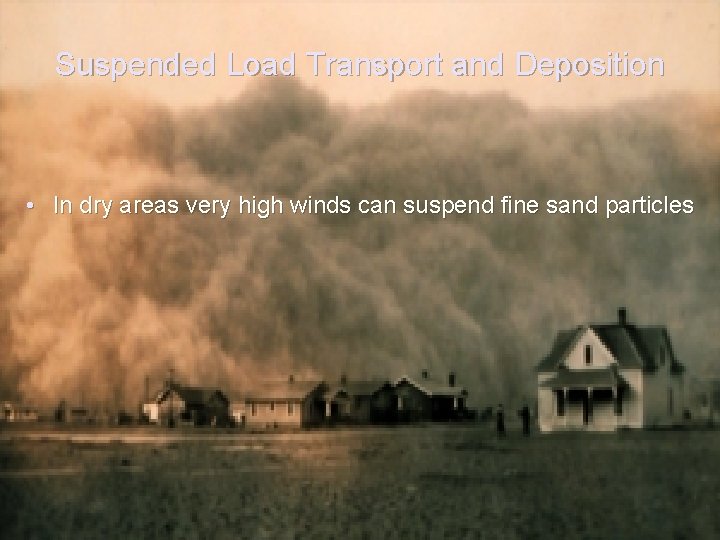 Suspended Load Transport and Deposition • In dry areas very high winds can suspend