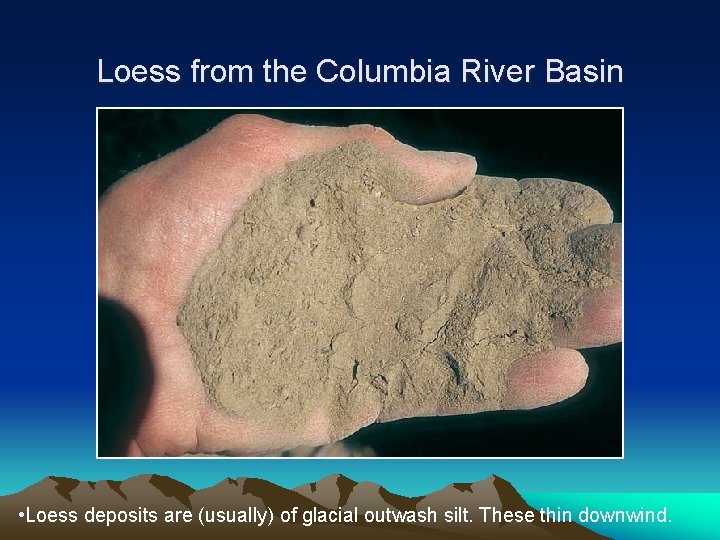 Loess from the Columbia River Basin • Loess deposits are (usually) of glacial outwash