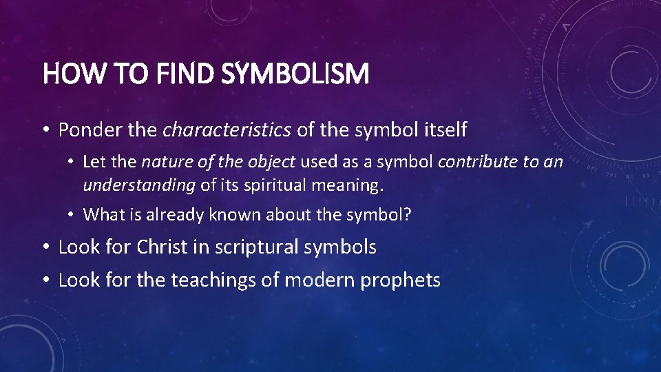 HOW TO FIND SYMBOLISM • Ponder the characteristics of the symbol itself • Let