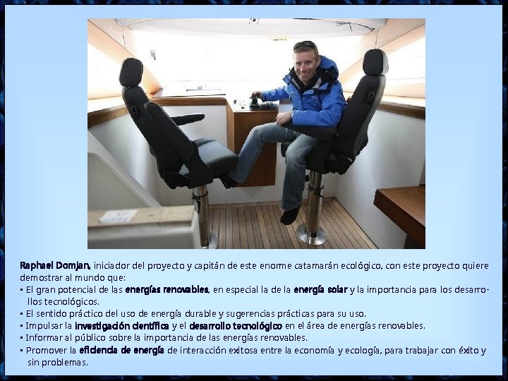 Raphael Domjan, iniciador del proyecto y capitán de este enorme catamarán ecológico, con este