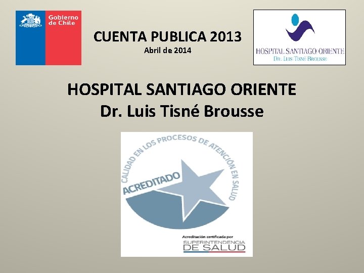 CUENTA PUBLICA 2013 Abril de 2014 HOSPITAL SANTIAGO ORIENTE Dr. Luis Tisné Brousse 