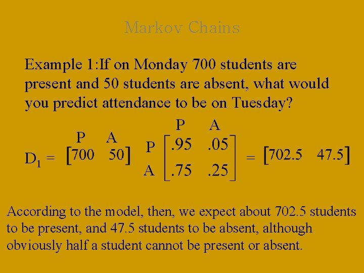 Markov Chains Example 1: If on Monday 700 students are present and 50 students