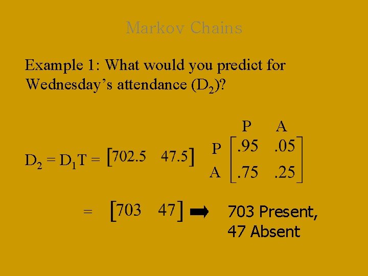 Markov Chains Example 1: What would you predict for Wednesday’s attendance (D 2)? P