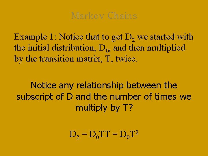 Markov Chains Example 1: Notice that to get D 2 we started with the