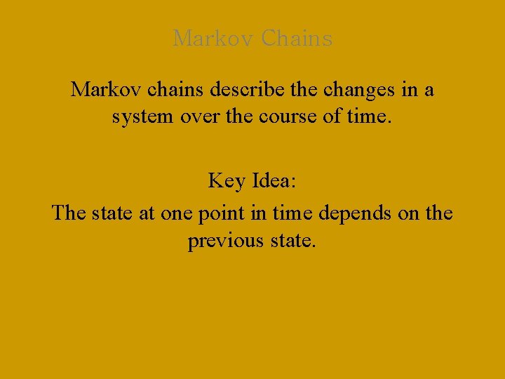 Markov Chains Markov chains describe the changes in a system over the course of