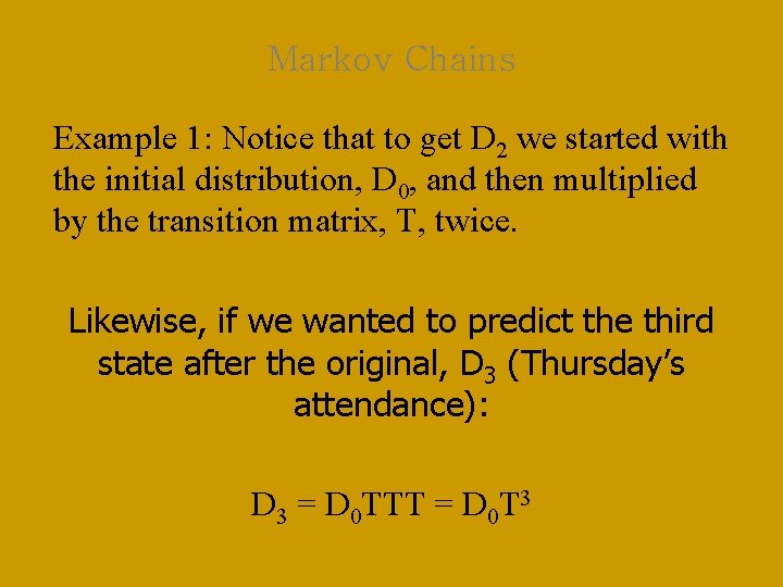 Markov Chains Example 1: Notice that to get D 2 we started with the