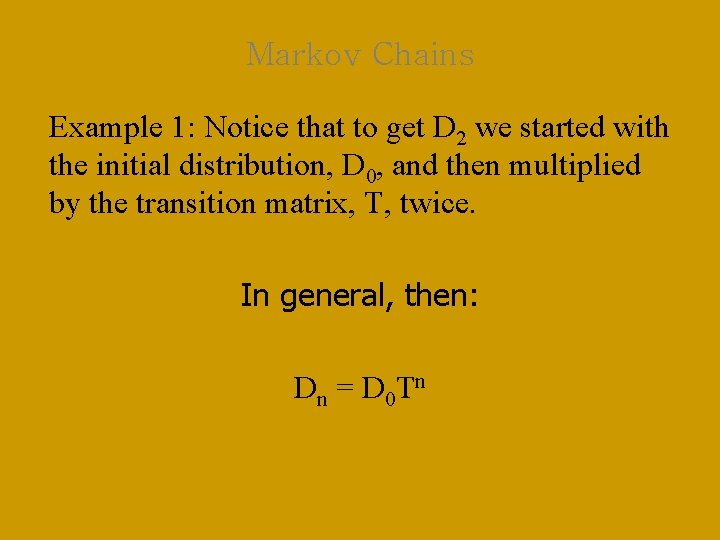 Markov Chains Example 1: Notice that to get D 2 we started with the