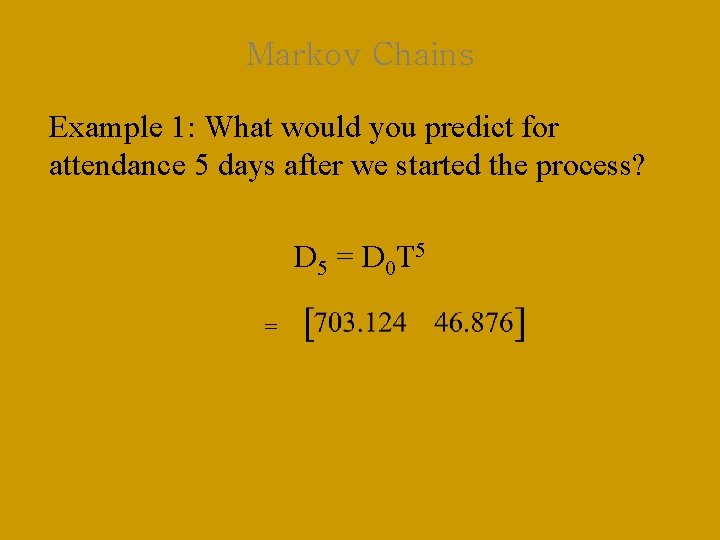 Markov Chains Example 1: What would you predict for attendance 5 days after we