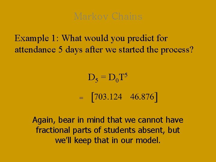 Markov Chains Example 1: What would you predict for attendance 5 days after we