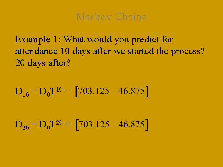 Markov Chains Example 1: What would you predict for attendance 10 days after we