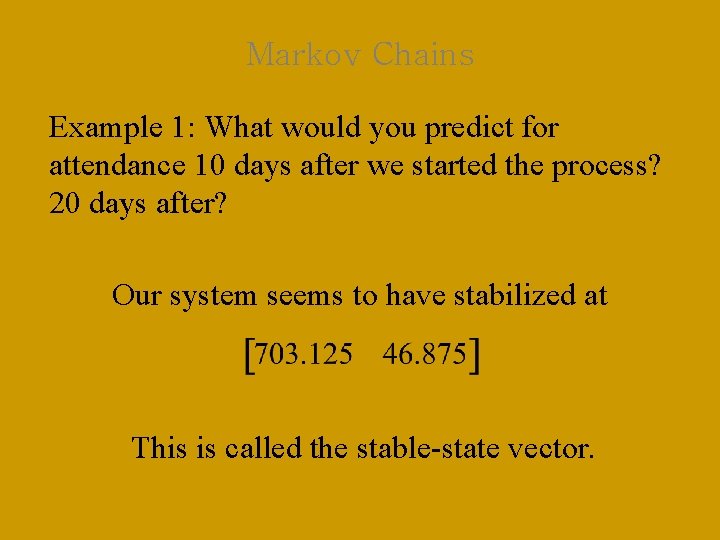 Markov Chains Example 1: What would you predict for attendance 10 days after we