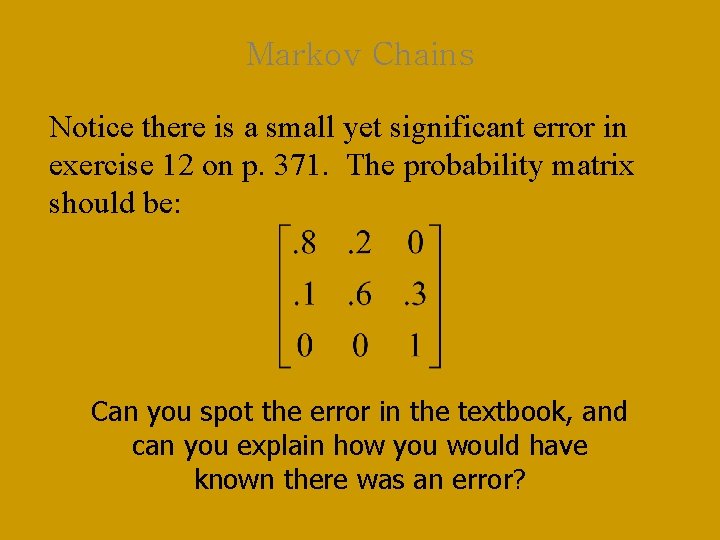 Markov Chains Notice there is a small yet significant error in exercise 12 on