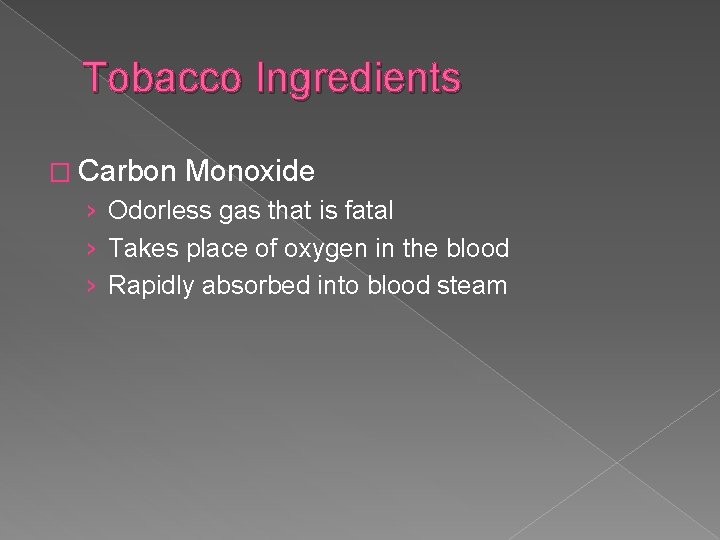 Tobacco Ingredients � Carbon Monoxide › Odorless gas that is fatal › Takes place