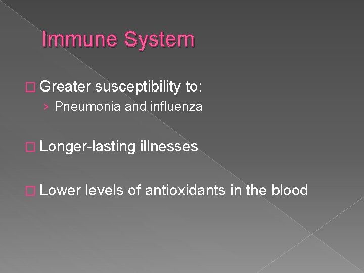 Immune System � Greater susceptibility to: › Pneumonia and influenza � Longer-lasting � Lower