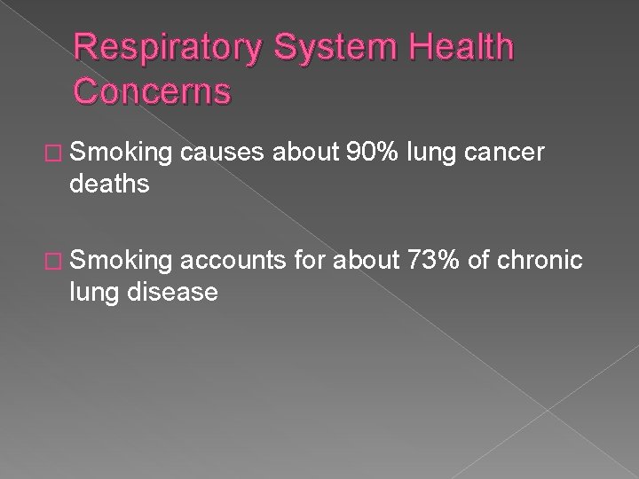 Respiratory System Health Concerns � Smoking causes about 90% lung cancer deaths � Smoking