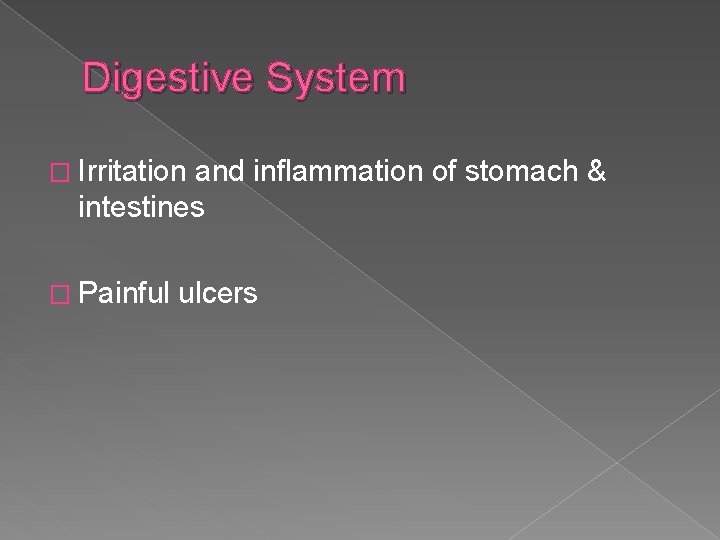 Digestive System � Irritation and inflammation of stomach & intestines � Painful ulcers 