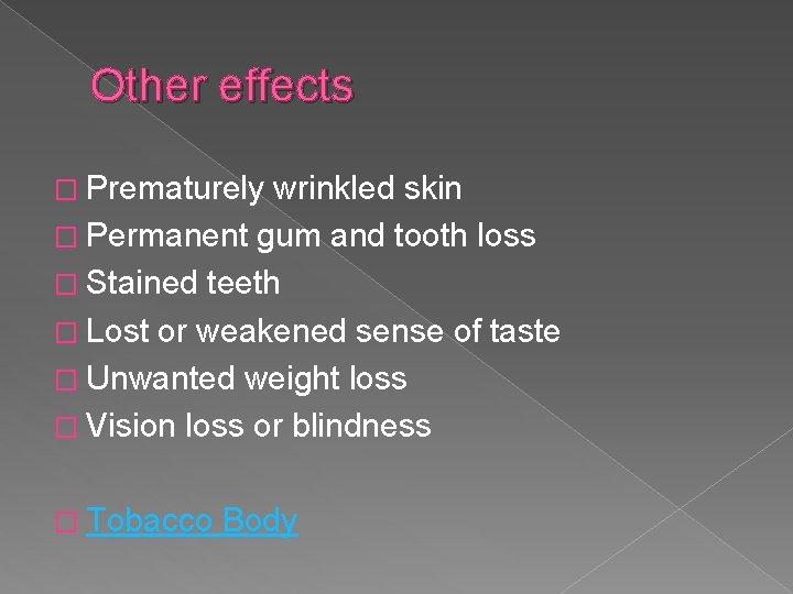 Other effects � Prematurely wrinkled skin � Permanent gum and tooth loss � Stained