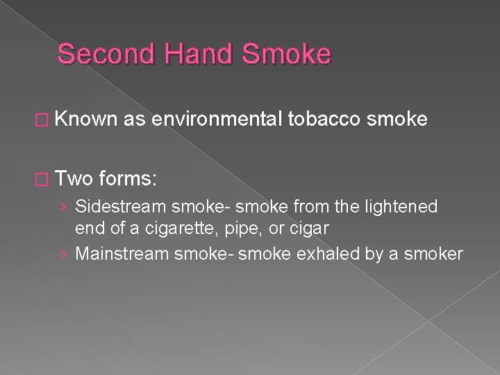 Second Hand Smoke � Known � Two as environmental tobacco smoke forms: › Sidestream