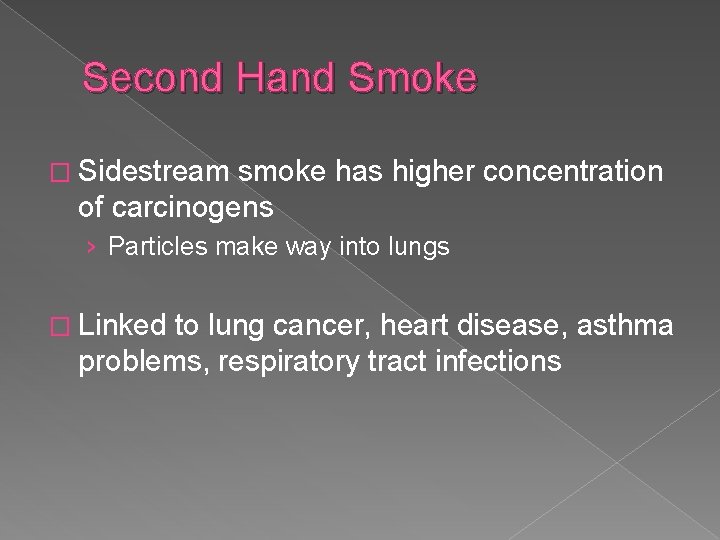 Second Hand Smoke � Sidestream smoke has higher concentration of carcinogens › Particles make