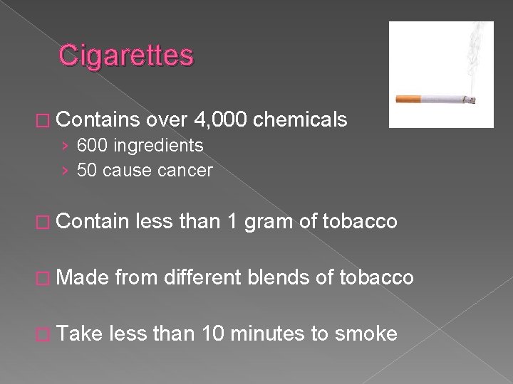 Cigarettes � Contains over 4, 000 › 600 ingredients › 50 cause cancer �