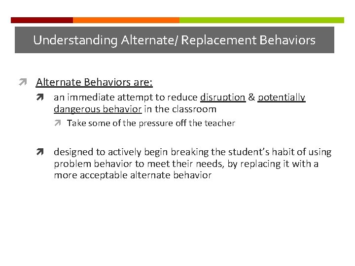 Understanding Alternate/ Replacement Behaviors Alternate Behaviors are: an immediate attempt to reduce disruption &