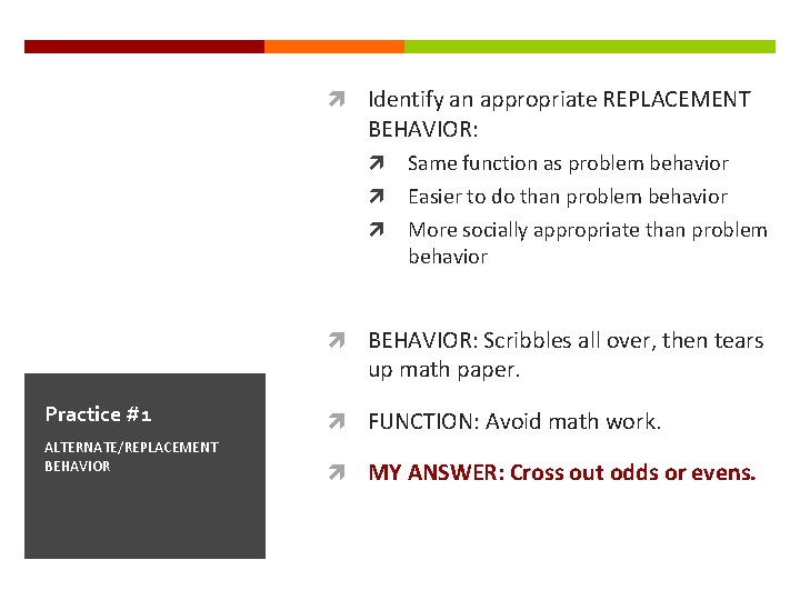  Identify an appropriate REPLACEMENT BEHAVIOR: Same function as problem behavior Easier to do