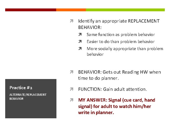  Identify an appropriate REPLACEMENT BEHAVIOR: Same function as problem behavior Easier to do