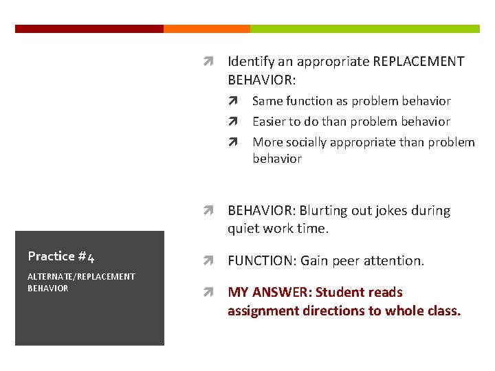  Identify an appropriate REPLACEMENT BEHAVIOR: Same function as problem behavior Easier to do