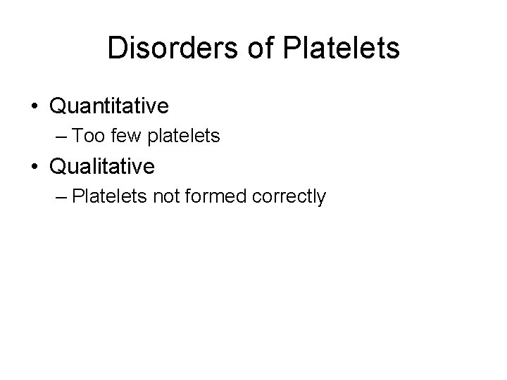 Disorders of Platelets • Quantitative – Too few platelets • Qualitative – Platelets not