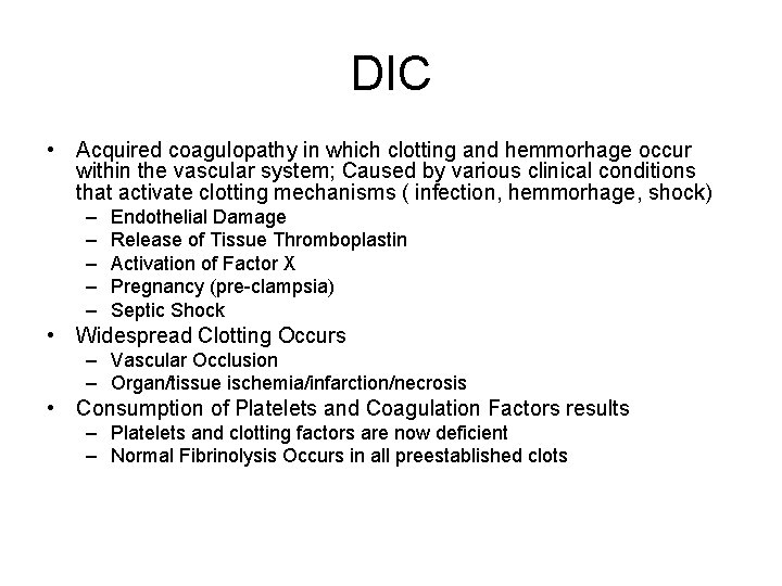 DIC • Acquired coagulopathy in which clotting and hemmorhage occur within the vascular system;