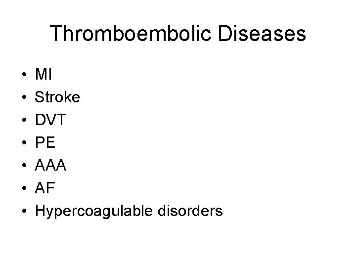 Thromboembolic Diseases • • MI Stroke DVT PE AAA AF Hypercoagulable disorders 