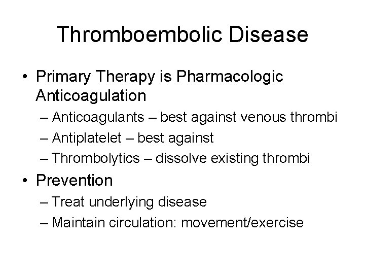 Thromboembolic Disease • Primary Therapy is Pharmacologic Anticoagulation – Anticoagulants – best against venous