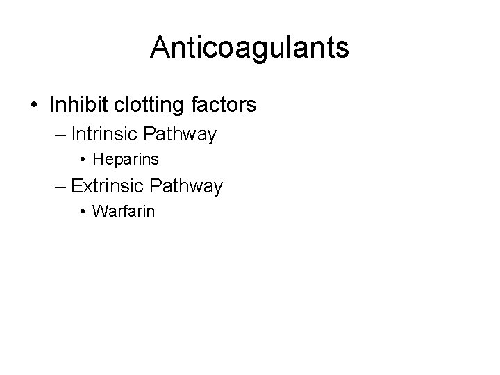 Anticoagulants • Inhibit clotting factors – Intrinsic Pathway • Heparins – Extrinsic Pathway •