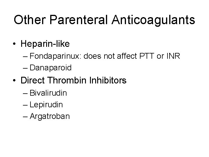 Other Parenteral Anticoagulants • Heparin-like – Fondaparinux: does not affect PTT or INR –