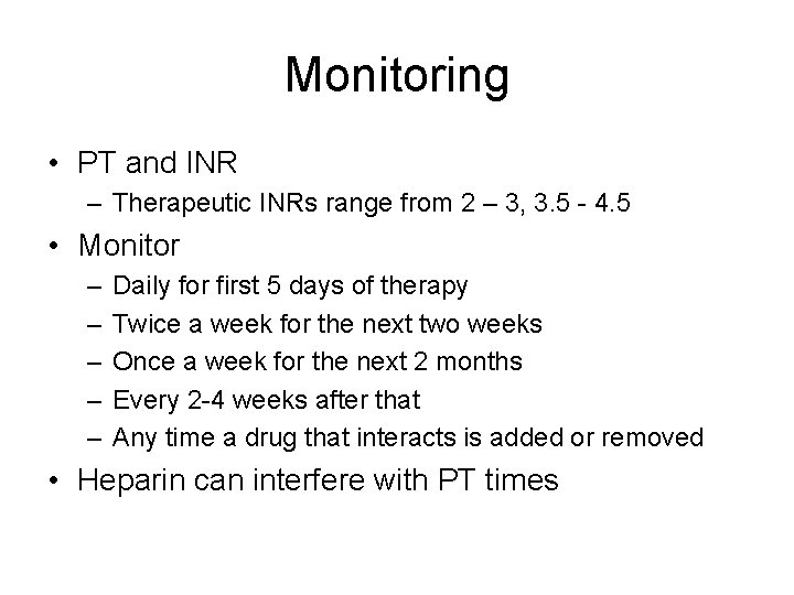 Monitoring • PT and INR – Therapeutic INRs range from 2 – 3, 3.