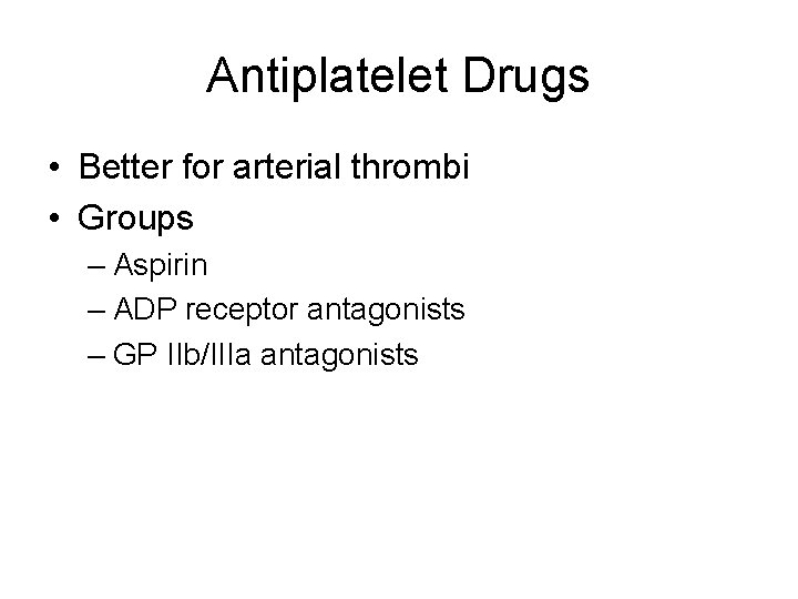 Antiplatelet Drugs • Better for arterial thrombi • Groups – Aspirin – ADP receptor