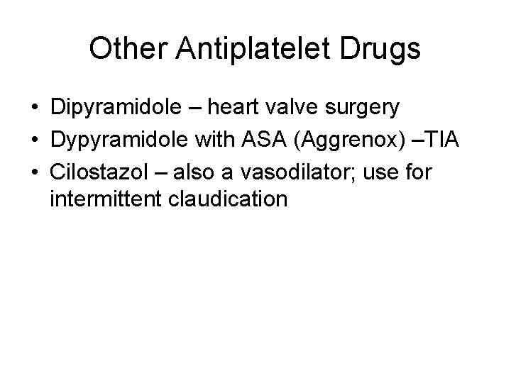 Other Antiplatelet Drugs • Dipyramidole – heart valve surgery • Dypyramidole with ASA (Aggrenox)